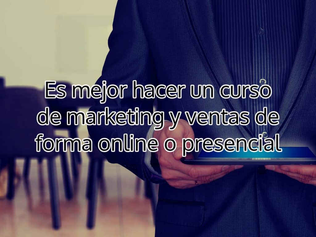 Es mejor hacer un curso de marketing y ventas de forma online o presencial