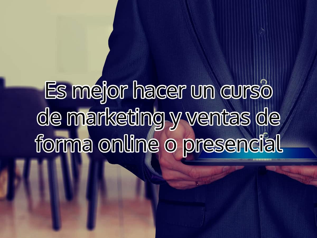 Es mejor hacer un curso de marketing y ventas de forma online o presencial